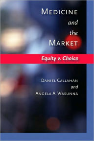 Title: Medicine and the Market: Equity v. Choice, Author: Daniel Callahan