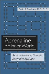 Title: Adrenaline and the Inner World: An Introduction to Scientific Integrative Medicine, Author: David S. Goldstein MD PhD