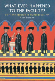 Title: What Ever Happened to the Faculty?: Drift and Decision in Higher Education, Author: Mary Burgan