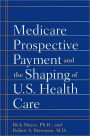 Medicare Prospective Payment and the Shaping of U.S. Health Care