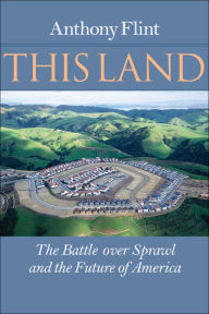 Title: This Land: The Battle over Sprawl and the Future of America, Author: Anthony Flint