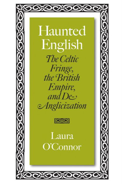 Haunted English: The Celtic Fringe, the British Empire, and De-Anglicization