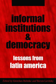 Title: Informal Institutions and Democracy: Lessons from Latin America, Author: Gretchen Helmke