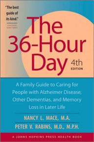 Title: The 36-Hour Day: A Family Guide to Caring for People with Alzheimer Disease, Other Dementias, and Memory Loss in Later Life, Author: Nancy L. Mace
