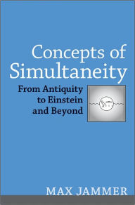 Title: Concepts of Simultaneity: From Antiquity to Einstein and Beyond, Author: Max Jammer