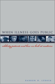 Title: When Illness Goes Public: Celebrity Patients and How We Look at Medicine, Author: Barron H. Lerner