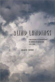 Title: Blind Landings: Low-Visibility Operations in American Aviation, 1918-1958, Author: Erik M. Conway