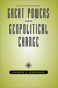 Title: Great Powers and Geopolitical Change, Author: Jakub J. Grygiel