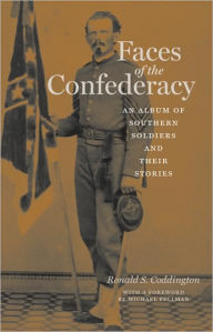 Title: Faces of the Confederacy: An Album of Southern Soldiers and Their Stories, Author: Ronald S. Coddington