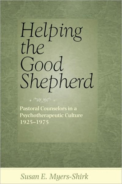 Helping the Good Shepherd: Pastoral Counselors a Psychotherapeutic Culture, 1925-1975