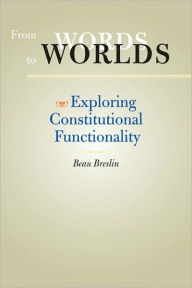 Title: From Words to Worlds: Exploring Constitutional Functionality, Author: Beau Breslin