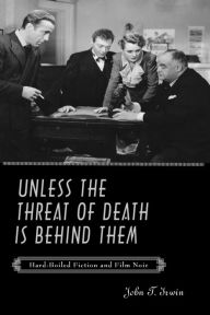 Title: Unless the Threat of Death Is Behind Them: Hard-Boiled Fiction and Film Noir, Author: John T. Irwin