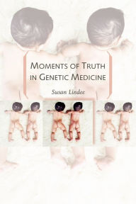 Title: Moments of Truth in Genetic Medicine, Author: M. Susan Lindee