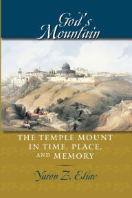 Title: God's Mountain: The Temple Mount in Time, Place, and Memory, Author: Yaron Z. Eliav