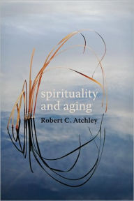Title: Spirituality and Aging, Author: Robert C. Atchley