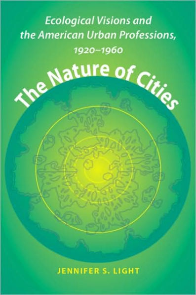 The Nature of Cities: Ecological Visions and the American Urban Professions, 1920-1960