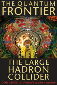 Title: The Quantum Frontier: The Large Hadron Collider, Author: Don Lincoln