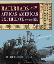 Title: Railroads in the African American Experience: A Photographic Journey, Author: Theodore Kornweibel Jr.