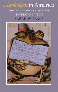 Title: Alcoholism in America: From Reconstruction to Prohibition, Author: Sarah W. Tracy