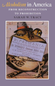 Title: Alcoholism in America: From Reconstruction to Prohibition, Author: Sarah W. Tracy