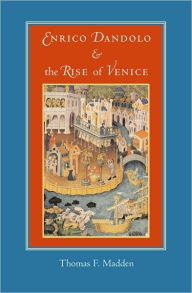 Title: Enrico Dandolo and the Rise of Venice, Author: Thomas F. Madden