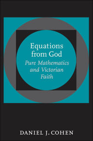 Title: Equations from God: Pure Mathematics and Victorian Faith, Author: Daniel J. Cohen
