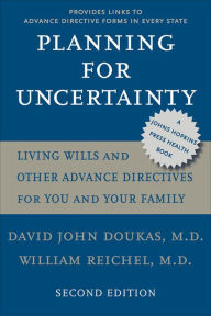 Title: Planning for Uncertainty: Living Wills and Other Advance Directives for You and Your Family, Author: David John Doukas MD