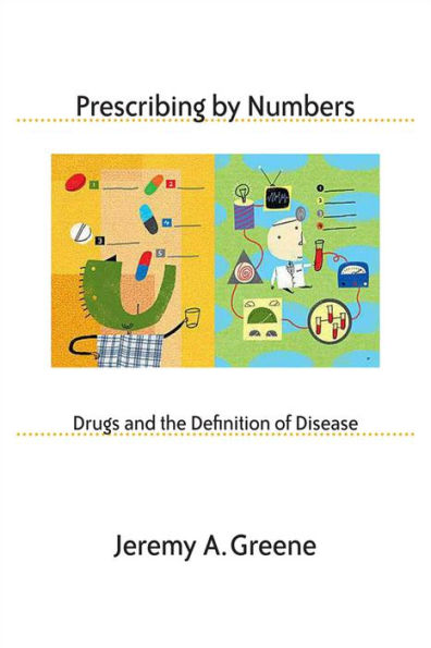 Prescribing by Numbers: Drugs and the Definition of Disease