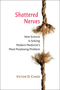 Title: Shattered Nerves: How Science Is Solving Modern Medicine's Most Perplexing Problem, Author: Victor D. Chase