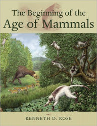 Title: The Beginning of the Age of Mammals, Author: Kenneth D. Rose