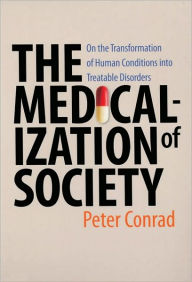 Title: The Medicalization of Society: On the Transformation of Human Conditions into Treatable Disorders, Author: Peter Conrad