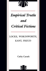 Title: Empirical Truths and Critical Fictions: Locke, Wordsworth, Kant, Freud, Author: Cathy Caruth