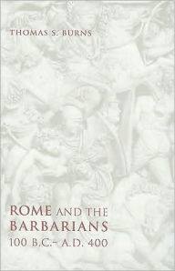 Title: Rome and the Barbarians, 100 B.C.-A.D. 400, Author: Thomas S. Burns