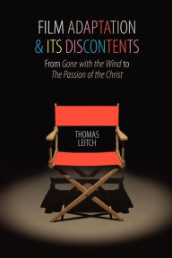 Title: Film Adaptation and Its Discontents: From Gone with the Wind to The Passion of the Christ, Author: Thomas Leitch