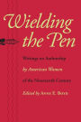 Wielding the Pen: Writings on Authorship by American Women of the Nineteenth Century