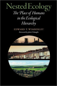 Title: Nested Ecology: The Place of Humans in the Ecological Hierarchy, Author: Edward T. Wimberley