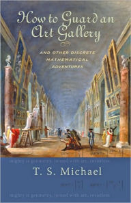 Title: How to Guard an Art Gallery and Other Discrete Mathematical Adventures, Author: T.S. Michael