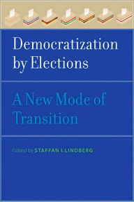 Title: Democratization by Elections: A New Mode of Transition, Author: Staffan I. Lindberg