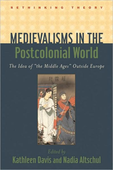 Medievalisms in the Postcolonial World: The Idea of 