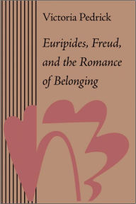 Title: Euripides, Freud, and the Romance of Belonging, Author: Victoria  Pedrick