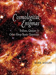 Title: Cosmological Enigmas: Pulsars, Quasars, & Other Deep-Space Questions, Author: Mark Kidger