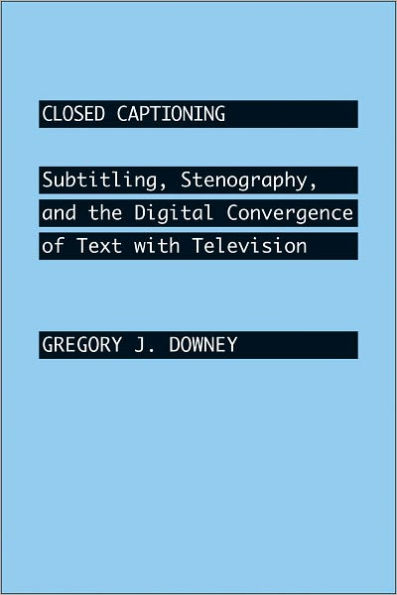 Closed Captioning: Subtitling, Stenography, and the Digital Convergence of Text with Television