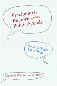 Title: Presidential Rhetoric and the Public Agenda: Constructing the War on Drugs, Author: Andrew B. Whitford