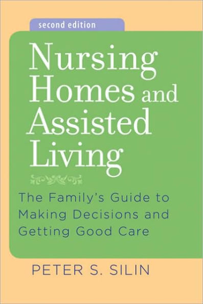 Nursing Homes and Assisted Living: The Family's Guide to Making Decisions Getting Good Care