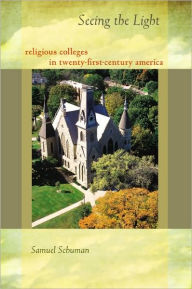 Title: Seeing the Light: Religious Colleges in Twenty-First-Century America, Author: Samuel Schuman