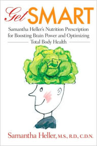 Title: Get Smart: Samantha Heller's Nutrition Prescription for Boosting Brain Power and Optimizing Total Body Health, Author: Samantha Heller