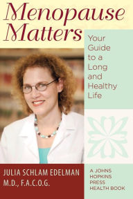 Title: Menopause Matters: Your Guide to a Long and Healthy Life, Author: Julia Schlam Edelman MD FACOG