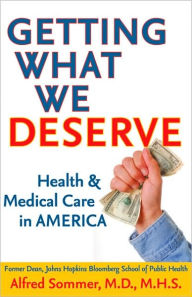 Title: Getting What We Deserve: Health and Medical Care in America, Author: Alfred Sommer MD MHS