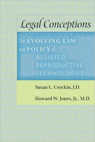 Title: Legal Conceptions: The Evolving Law and Policy of Assisted Reproductive Technologies, Author: Susan L. Crockin