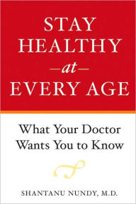 Title: Stay Healthy at Every Age: What Your Doctor Wants You to Know, Author: Shantanu Nundy MD